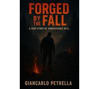 Forged By The Fall: A True Story Of Unbreakable Will