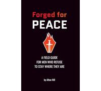 Forged For Peace: A Field Guide for Men Who Refuse to Stay Where They Are