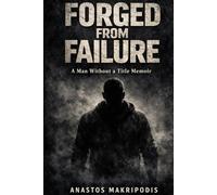 FORGED FROM FAILURE: A Man Without a Title Memoir