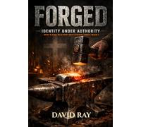 FORGED: Identity Under Authority (Iron & Fire: Building Men Under Christ)