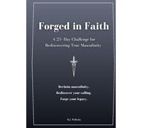 Forged in Faith: A 21-Day Challenge for Rediscovering True Masculinity