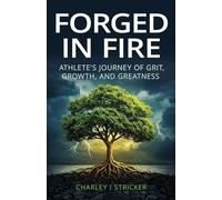 Forged in Fire: Athlete's Journey of Grit, Growth, and Greatness