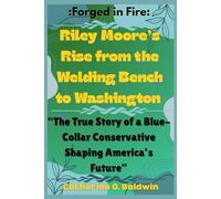 Forged in Fire: Riley Moore’s Rise from the Welding Bench to Washington”: The True Story of a Blue-Collar Conservative Shaping America’s Future ... ... Senators and Representatives Shaping America)