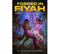 Forged in FIYAH : Celebrating Ten Years of Black Speculative Fiction