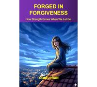 FORGED IN FORGIVENESS: How Strength Grows When We Let Go (#YA Inspiration #YA Motivation #SelfHelp #YA Fiction #From Arrogance to Empathy)
