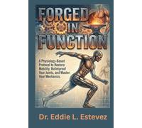 Forged in Function: A Physiology-Based Protocol to Restore Mobility, Bulletproof Your Joints, and Master Your Mechanics