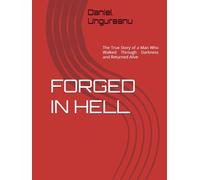 FORGED IN HELL: The True Story of a Man Who Walked Through Darkness and Returned Alive