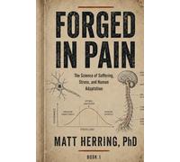 FORGED IN PAIN: How to use suffering to build and unbreakable body and mind