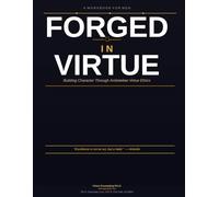 Forged In Virtue: Building Character Through Aristotelian Virtue Ethics (MEN'S GROWTH SERIES)