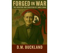 FORGED IN WAR:: THE CREATION AND EVOLUTION OF JAMES BOND