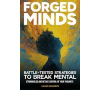 FORGED MINDS: Battle-Tested Strategies to Break Mental Strongholds and Retake Control of Your Thoughts