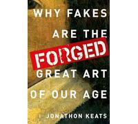 Forged: Why Fakes are the Great Art of Our Age