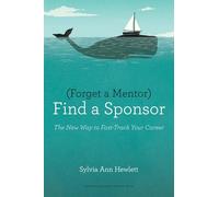 Forget a Mentor, Find a Sponsor: The New Way to Fast-Track Your Career