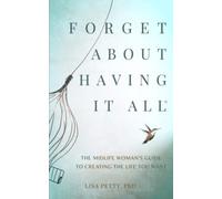 Forget About Having It All: The Midlife Woman's Guide to Creating the Life you Want