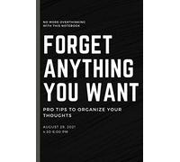 FORGET ANYTHING YOU WANT: The Notebook Will Help You To Discover How to Control Your Brain, Think Only About What You Want And When You Want, Orgnize Your Thought, Be Happy Again
