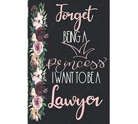 Forget Being a Princess I want to Be a Lawyer: Funny Lawyer Career notebook for Girls, Future Lawyer Gift notebook for Girls