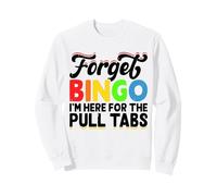 Forget Bingo I'm Here For The Pull Tabs Sweatshirt