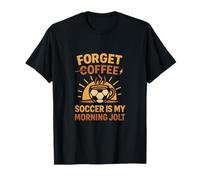 Forget Coffee Soccer Morning Jolt Sunrise Cup Design T-Shirt