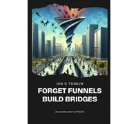 Forget Funnels Build Bridges: An executive primer on customer value (Executive Primers)