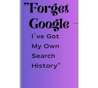 "Forget Google- I've Got My Own Search History": Funny Gift Notebook Journal For Friends and Family