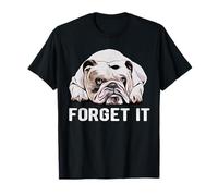 Forget It Bulldogs I Fat Dog I Cute English Bulldog T-Shirt