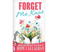 Forget Me Knot: Volume 13 (Garden Girls Cozy Mystery Series)