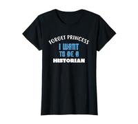 Forget Princess I Want to be a Historian T-Shirt
