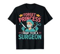 Forget Princess I Want to Be A Surgeon Doctor Gifts Women T-Shirt