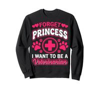 Forget Princess I Want To Be A Veterinarian Future Vet Tech Sweatshirt