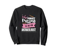 Forget Princess I Want To Be An Archaeologist Archeology Sweatshirt