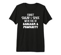 Forget Sugar and Spice We're Full of Sarcasm and Profanity Premium T-Shirt
