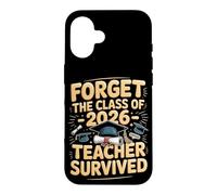 Forget the Class of 2026 Teacher Survived Case for iPhone 16