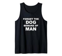 Forget The Dog Beware of Man Satirical Political Warning Tank Top