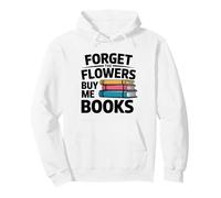 Forget The Flowers Buy Me Books Book Lover Reader Pullover Hoodie