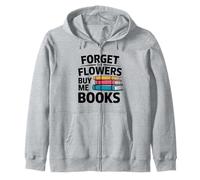 Forget The Flowers Buy Me Books Book Lover Reader Zip Hoodie