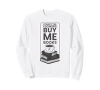 Forget The Flowers Buy Me Books Reading Graphic Sweatshirt