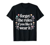 Forget The Rules If You Like It Wear It Bold Fashion - T-Shirt