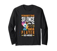 Forget The Silence Now The Sax Player is Here Fun Saxophone Long Sleeve T-Shirt