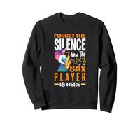 Forget The Silence Now The Sax Player Is Here Fun Saxophone Sweatshirt