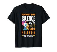 Forget The Silence Now The Sax Player is Here Fun Saxophone T-Shirt