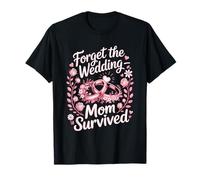 Forget the Wedding Mom Survived T-Shirt