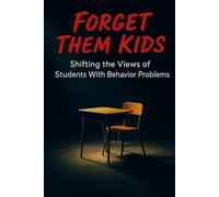 Forget Them Kids: Shifting The Views of Students with Behavior Problems