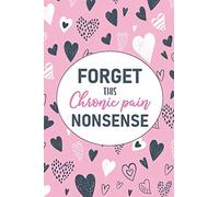 Forget This Chronic Pain Nonsense: A Pain & Symptom Tracking Journal for Chronic Pain & Illness