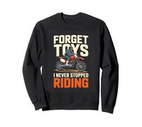 Forget Toys I Never Stopped Riding Motocross Dirt Bike Sweatshirt