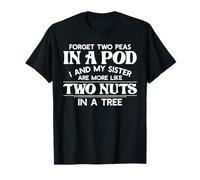 Forget two peas in a pod I and my sister are more like T-Shirt