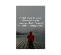 Forget What Is Gone. Appreciate What Remains. Look Forward to What's Coming Next Inspirational Quotes Canvas Poster Wall Art Decor Print Picture Paintings for Living Room Bedroom Decoration 20x30inch(