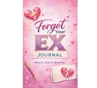 Forget Your Ex Journal: Write It. Tear It. Move On.