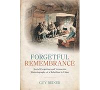 Forgetful Remembrance: Social Forgetting and Vernacular Historiography of a Rebellion in Ulster