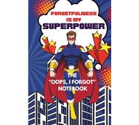 Forgetfulness Is My Superpower: The "Oops, I Forgot" Notebook (for men): Funny Gift Notebook Journal for Family and Friends
