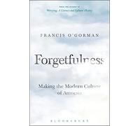 Forgetfulness: Making the Modern Culture of Amnesia